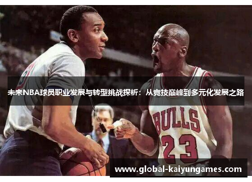 未来NBA球员职业发展与转型挑战探析：从竞技巅峰到多元化发展之路