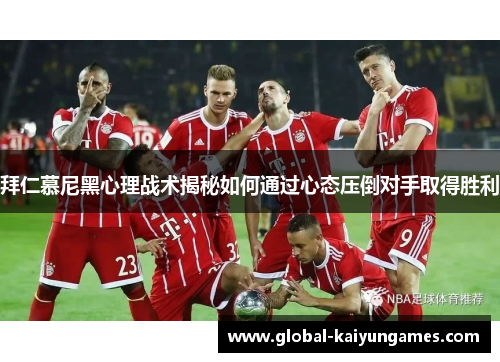 拜仁慕尼黑心理战术揭秘如何通过心态压倒对手取得胜利