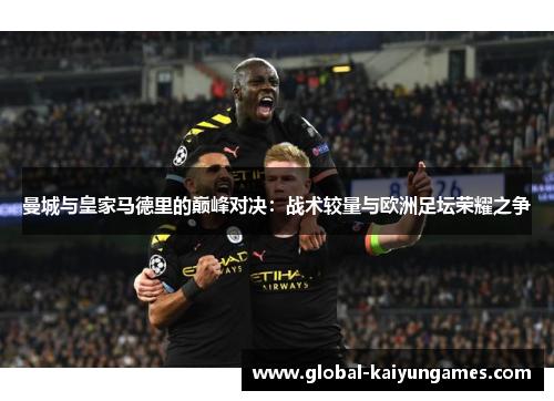 曼城与皇家马德里的巅峰对决：战术较量与欧洲足坛荣耀之争