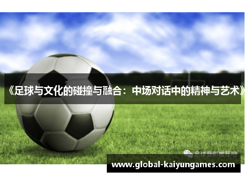 《足球与文化的碰撞与融合：中场对话中的精神与艺术》