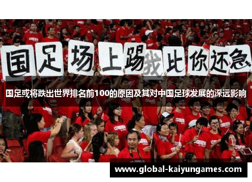 国足或将跌出世界排名前100的原因及其对中国足球发展的深远影响