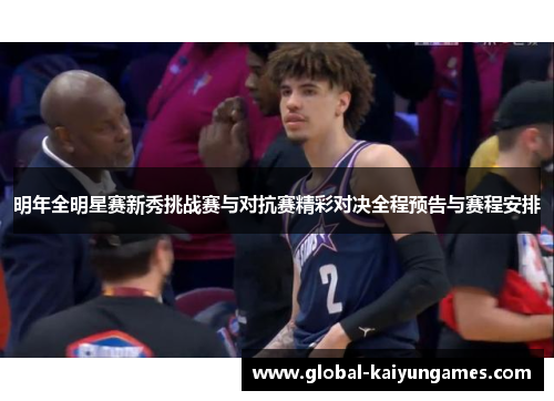 明年全明星赛新秀挑战赛与对抗赛精彩对决全程预告与赛程安排