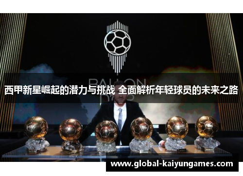 西甲新星崛起的潜力与挑战 全面解析年轻球员的未来之路