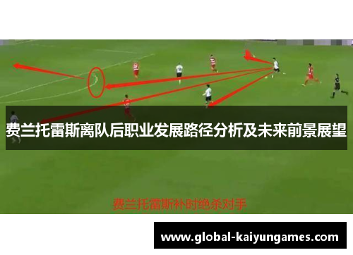 费兰托雷斯离队后职业发展路径分析及未来前景展望