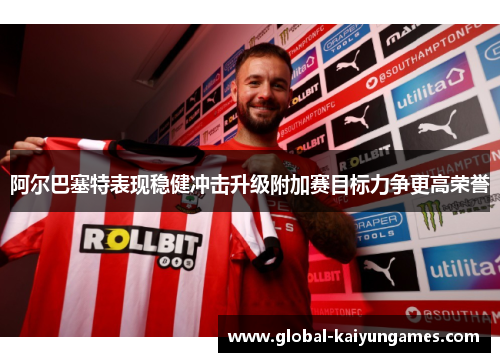 阿尔巴塞特表现稳健冲击升级附加赛目标力争更高荣誉