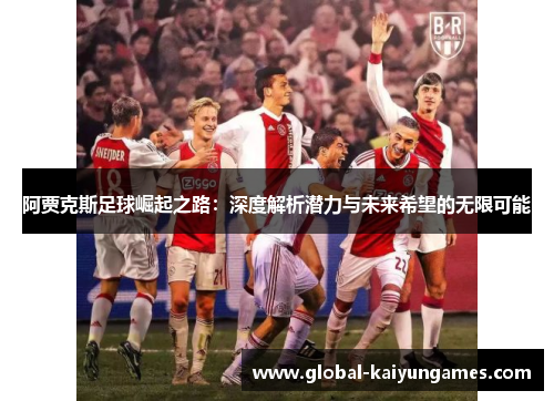 阿贾克斯足球崛起之路：深度解析潜力与未来希望的无限可能