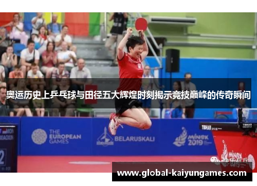 奥运历史上乒乓球与田径五大辉煌时刻揭示竞技巅峰的传奇瞬间 奥运历史上乒乓球与田径五大辉煌时刻揭示竞技巅峰的传奇瞬间